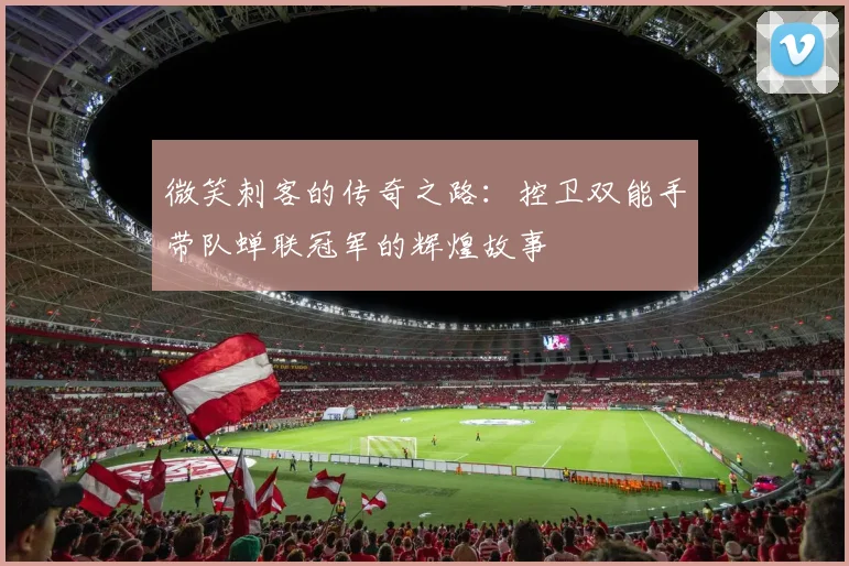 微笑刺客的传奇之路：控卫双能手带队蝉联冠军的辉煌故事