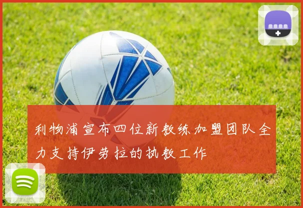 利物浦宣布四位新教练加盟团队全力支持伊劳拉的执教工作